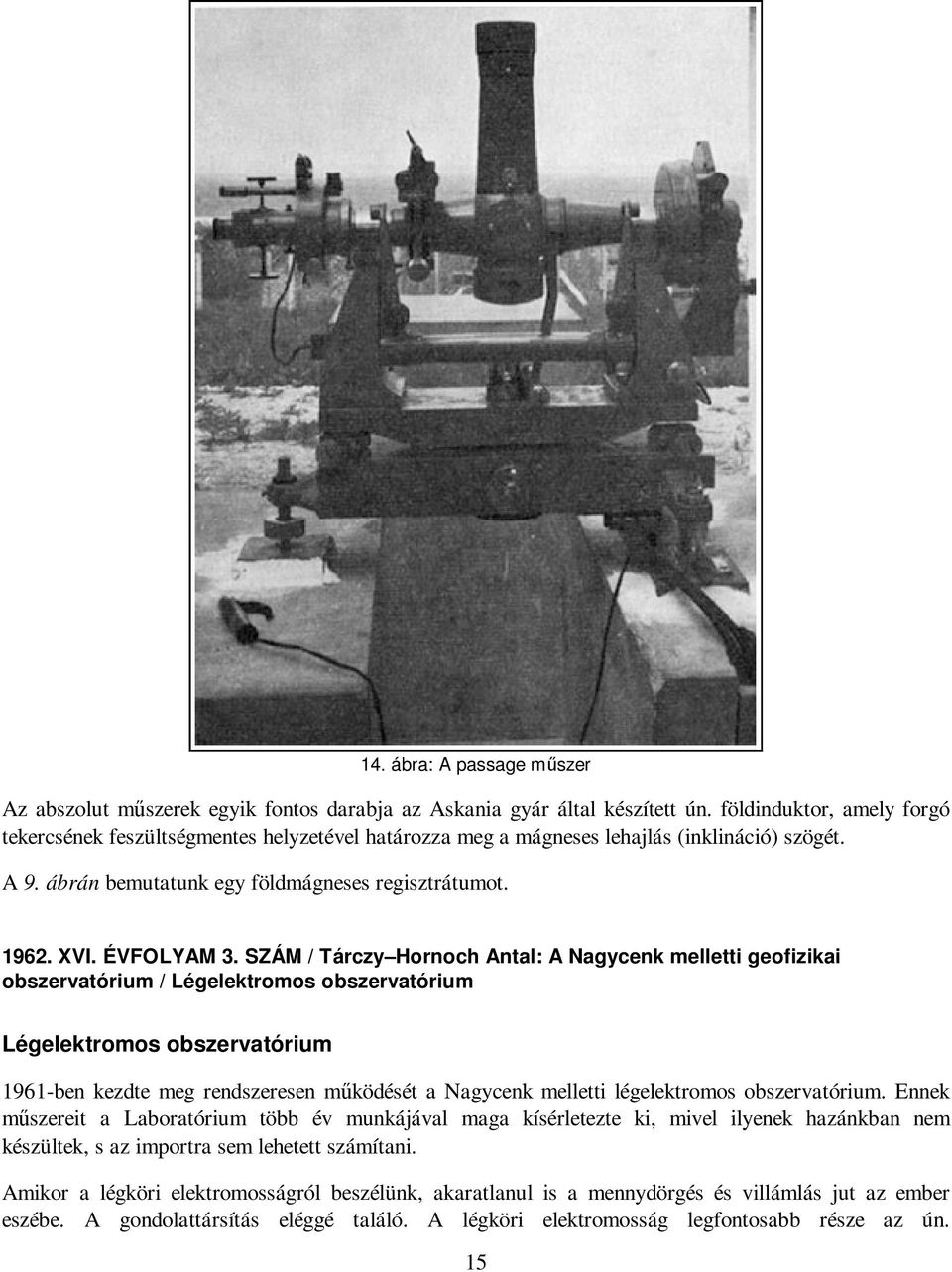 SZÁM / Tárczy Hornoch Antal: A Nagycenk melletti geofizikai obszervatórium / Légelektromos obszervatórium Légelektromos obszervatórium 1961-ben kezdte meg rendszeresen mőködését a Nagycenk melletti