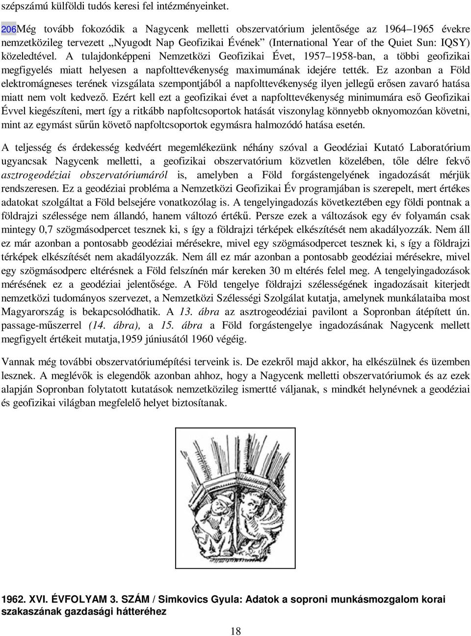 közeledtével. A tulajdonképpeni Nemzetközi Geofizikai Évet, 1957 1958-ban, a többi geofizikai megfigyelés miatt helyesen a napfolttevékenység maximumának idejére tették.