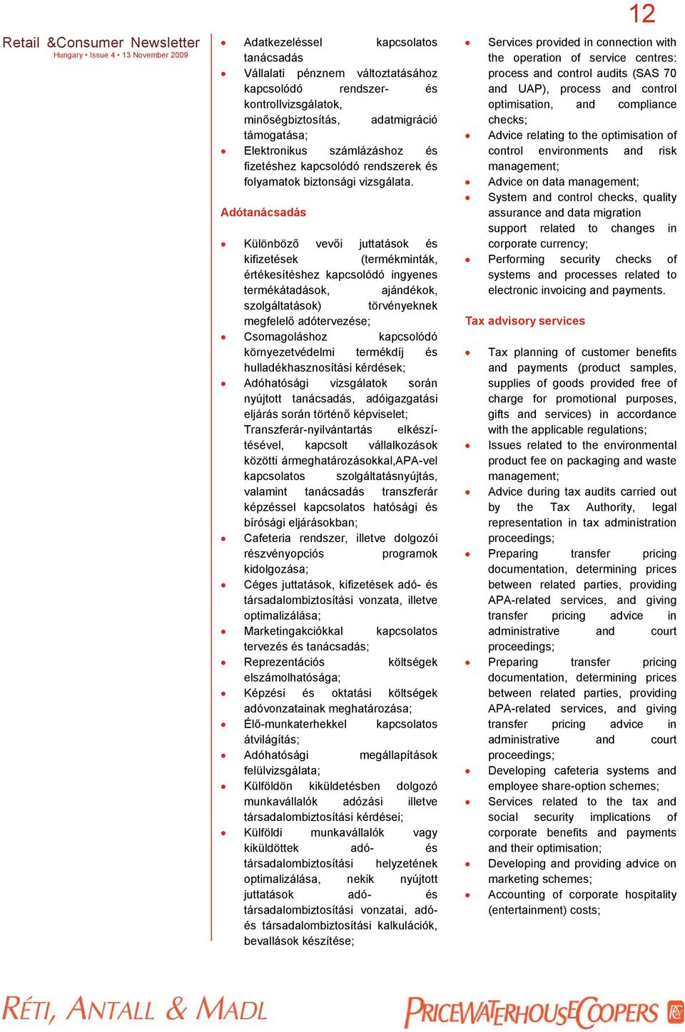 Adótanácsadás Különböző vevői juttatások és kifizetések (termékminták, értékesítéshez kapcsolódó ingyenes termékátadások, ajándékok, szolgáltatások) törvényeknek megfelelő adótervezése; Csomagoláshoz