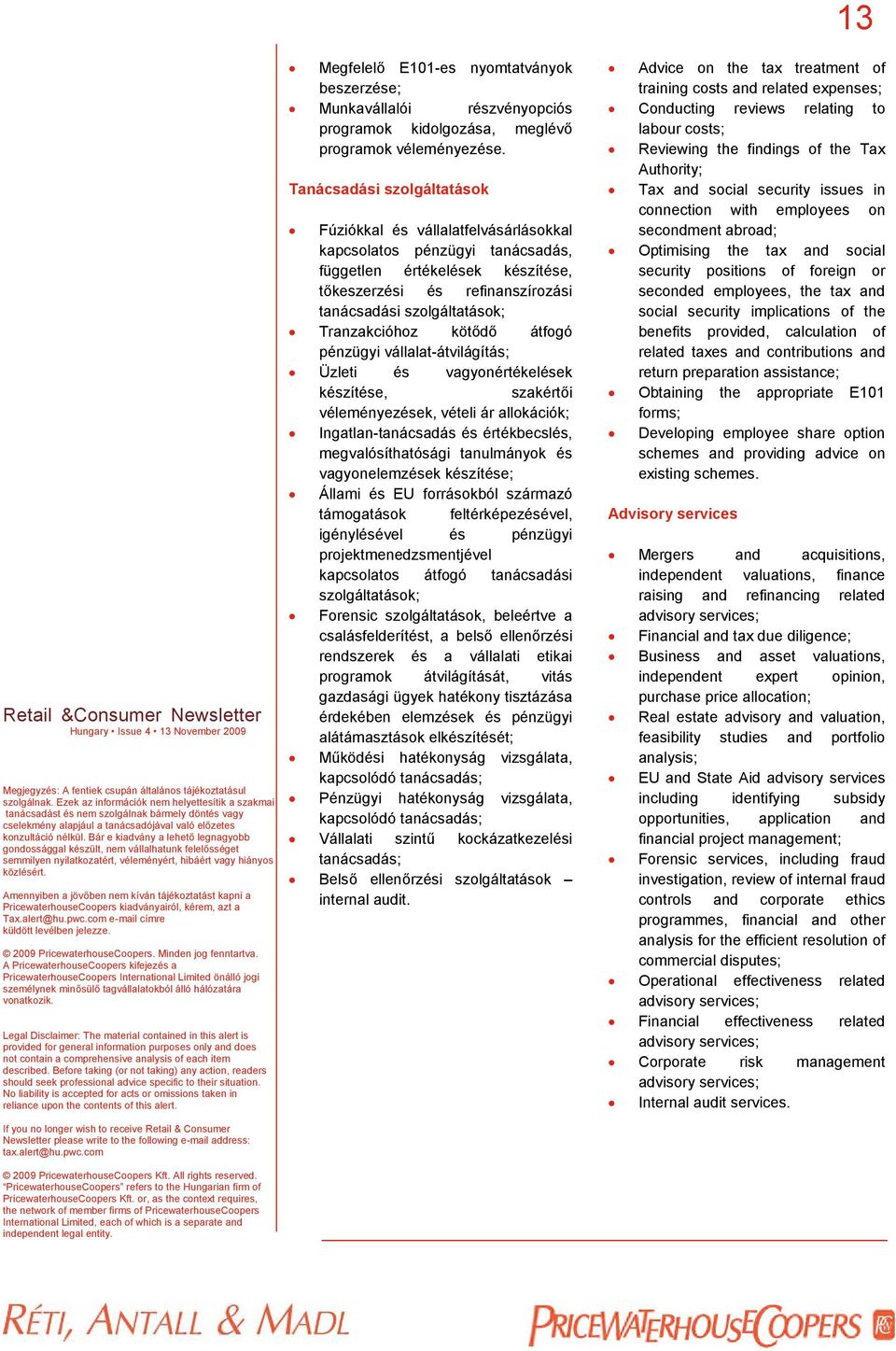 Bár e kiadvány a lehető legnagyobb gondossággal készült, nem vállalhatunk felelősséget semmilyen nyilatkozatért, véleményért, hibáért vagy hiányos közlésért.