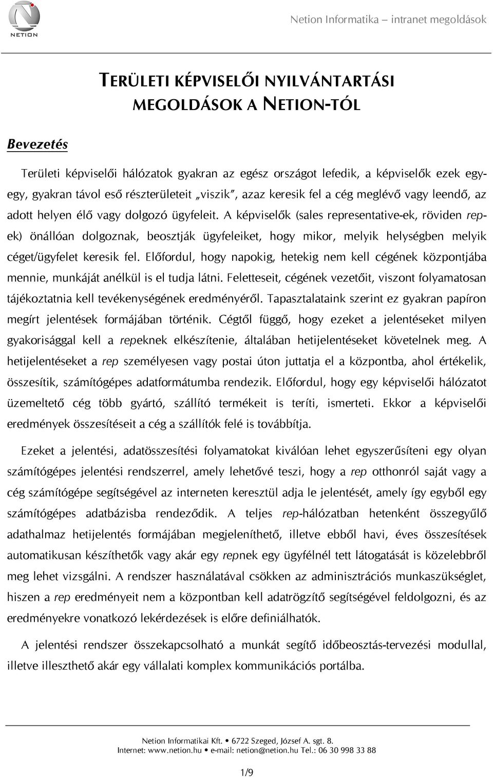 A képviselők (sales representative-ek, röviden repek) önállóan dolgoznak, beosztják ügyfeleiket, hogy mikor, melyik helységben melyik céget/ügyfelet keresik fel.