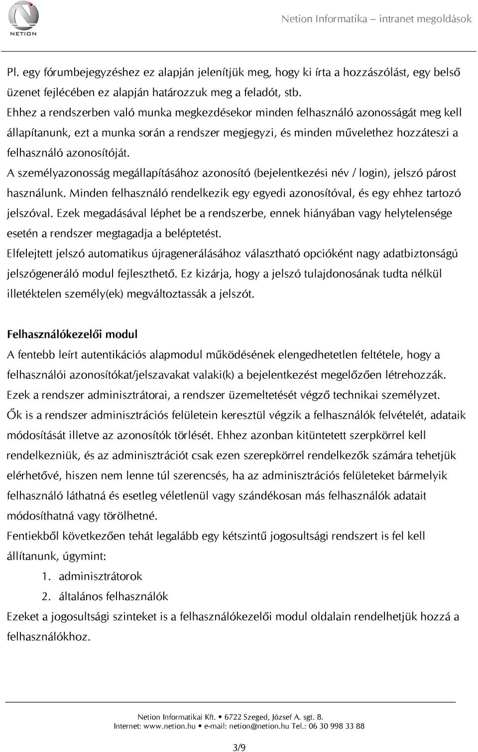 A személyazonosság megállapításához azonosító (bejelentkezési név / login), jelszó párost használunk. Minden felhasználó rendelkezik egy egyedi azonosítóval, és egy ehhez tartozó jelszóval.