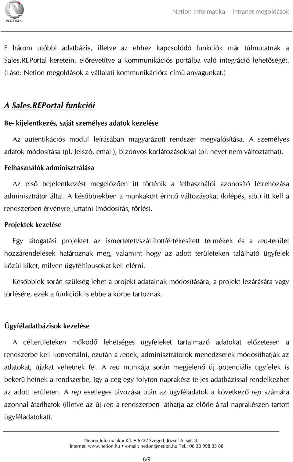 REPortal funkciói Be- kijelentkezés, saját személyes adatok kezelése Az autentikációs modul leírásában magyarázott rendszer megvalósítása. A személyes adatok módosítása (pl.