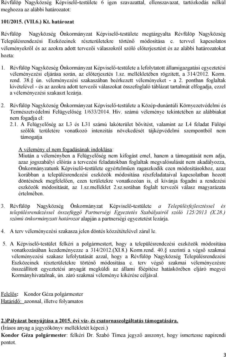 tervvel kapcsolatos véleményekről és az azokra adott tervezői válaszokról szóló előterjesztést és az alábbi határozatokat hozta: 1.