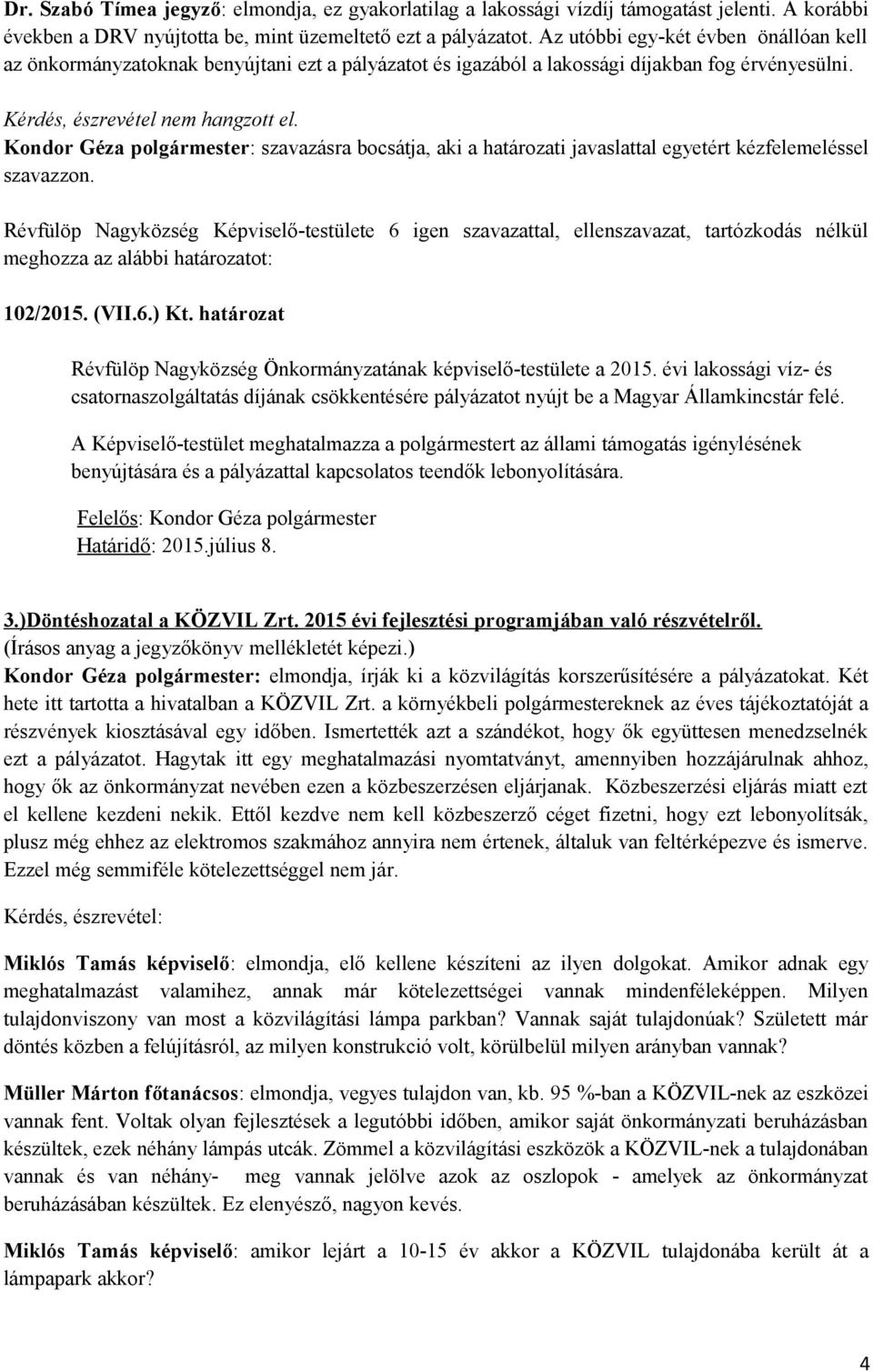 Kondor Géza polgármester: szavazásra bocsátja, aki a határozati javaslattal egyetért kézfelemeléssel szavazzon.