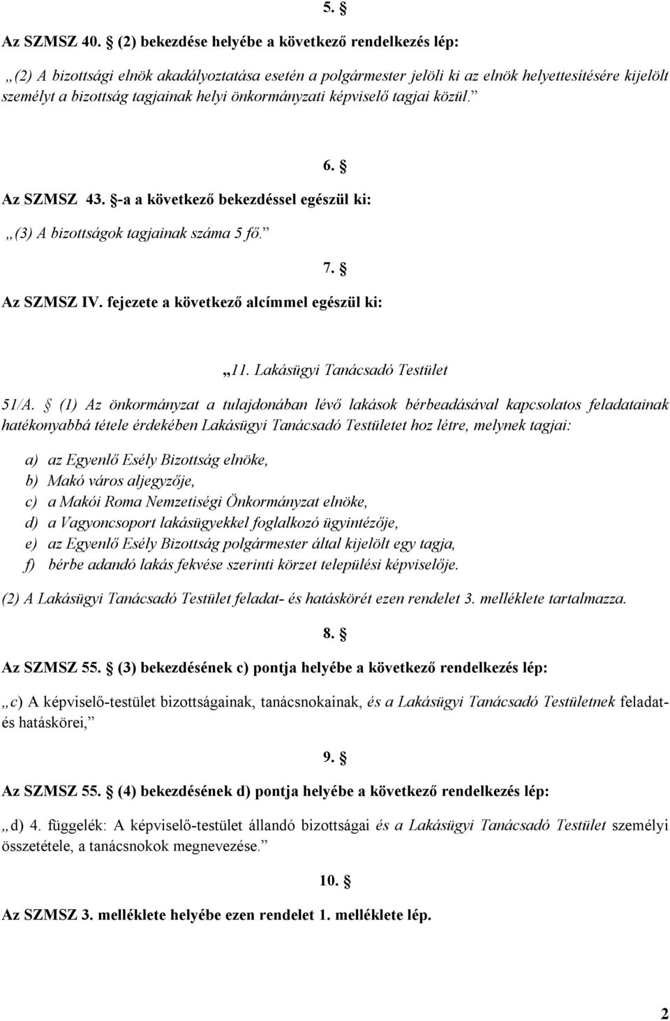 önkormányzati képviselő tagjai közül. 6. Az SZMSZ 43. -a a következő bekezdéssel egészül ki: (3) A bizottságok tagjainak száma 5 fő. 7. Az SZMSZ IV. fejezete a következő alcímmel egészül ki: 11.