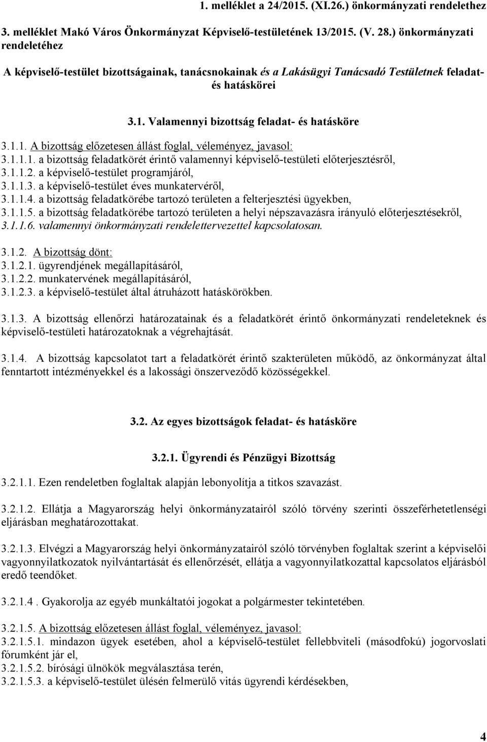 Valamennyi bizottság feladat- és hatásköre 3.1.1. A bizottság előzetesen állást foglal, véleményez, javasol: 3.1.1.1. a bizottság feladatkörét érintő valamennyi képviselő-testületi előterjesztésről, 3.