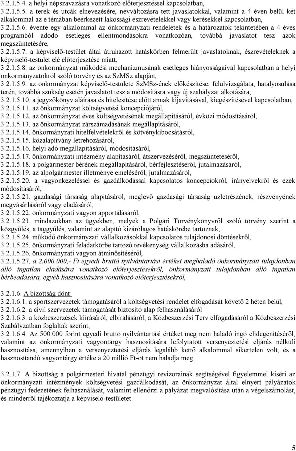 évente egy alkalommal az önkormányzati rendeletek és a határozatok tekintetében a 4 éves programból adódó esetleges ellentmondásokra vonatkozóan, továbbá javaslatot tesz azok megszüntetésére, 3.2.1.5.