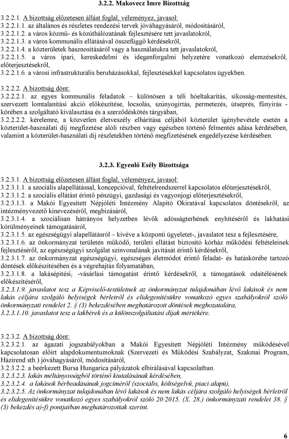 a város ipari, kereskedelmi és idegenforgalmi helyzetére vonatkozó elemzésekről, előterjesztésekről, 3.2.2.1.6. a városi infrastrukturális beruházásokkal, fejlesztésekkel kapcsolatos ügyekben. 3.2.2.2. A bizottság dönt: 3.