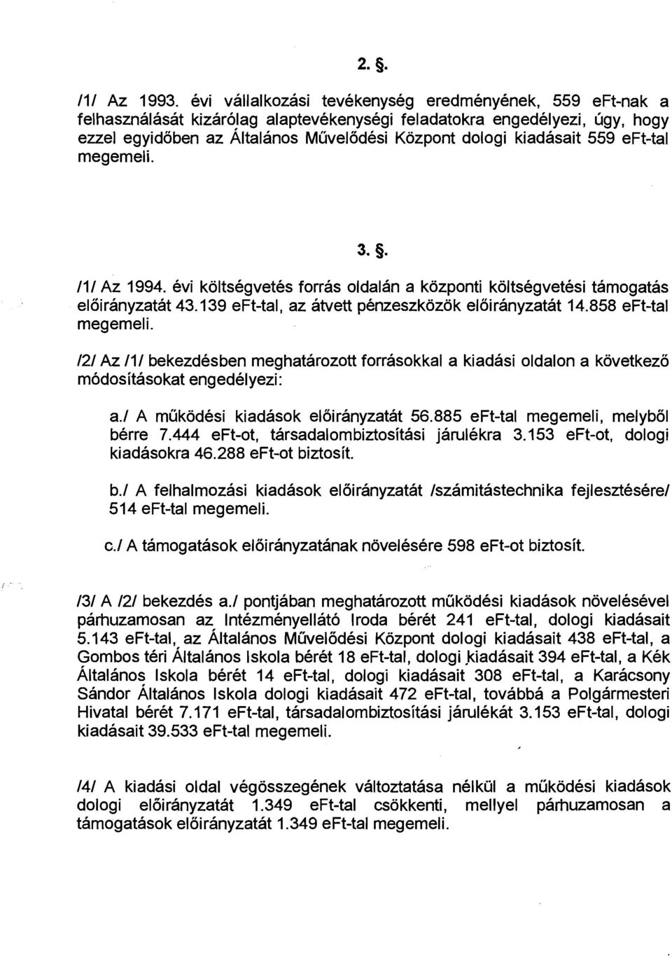 559 eft-tal megemeli. I1 I Az 1994. evi koltsegvetes forras oldalan a kozponti koltsegvetesi tarnogatas eloiranyzatat 43.139 eft-tall az atvett penzeszkozok eloiranyzatat 14.858 eft-tal megemeli.