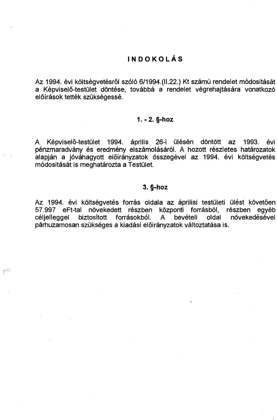 aprilis 26-i ulesen dontott az 1993. evi penzmaradvany es eredmeny elszamolasarol. A hozott reszletes hatarozatok alapjan a jovahagyott eloiranyzatok osszegevel az 1994.