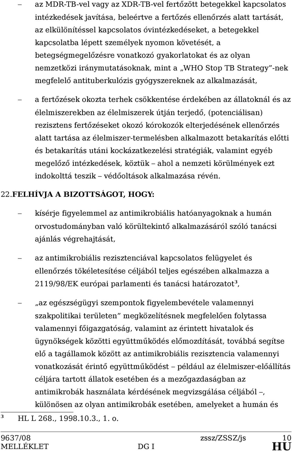 gyógyszereknek az alkalmazását, a fertőzések okozta terhek csökkentése érdekében az állatoknál és az élelmiszerekben az élelmiszerek útján terjedő, (potenciálisan) rezisztens fertőzéseket okozó