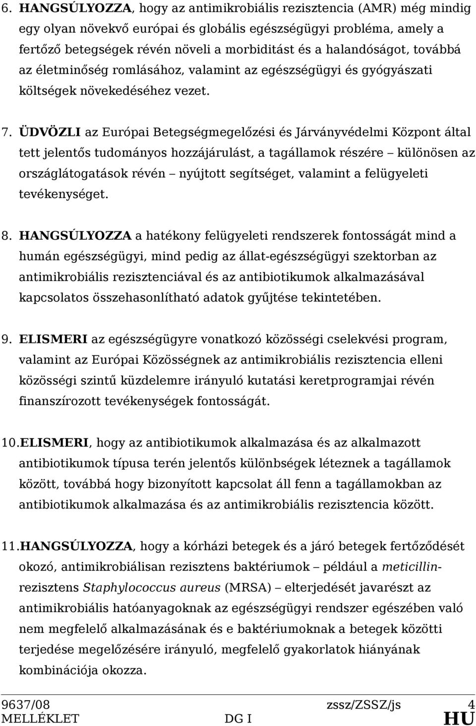 ÜDVÖZLI az Európai Betegségmegelőzési és Járványvédelmi Központ által tett jelentős tudományos hozzájárulást, a tagállamok részére különösen az országlátogatások révén nyújtott segítséget, valamint a