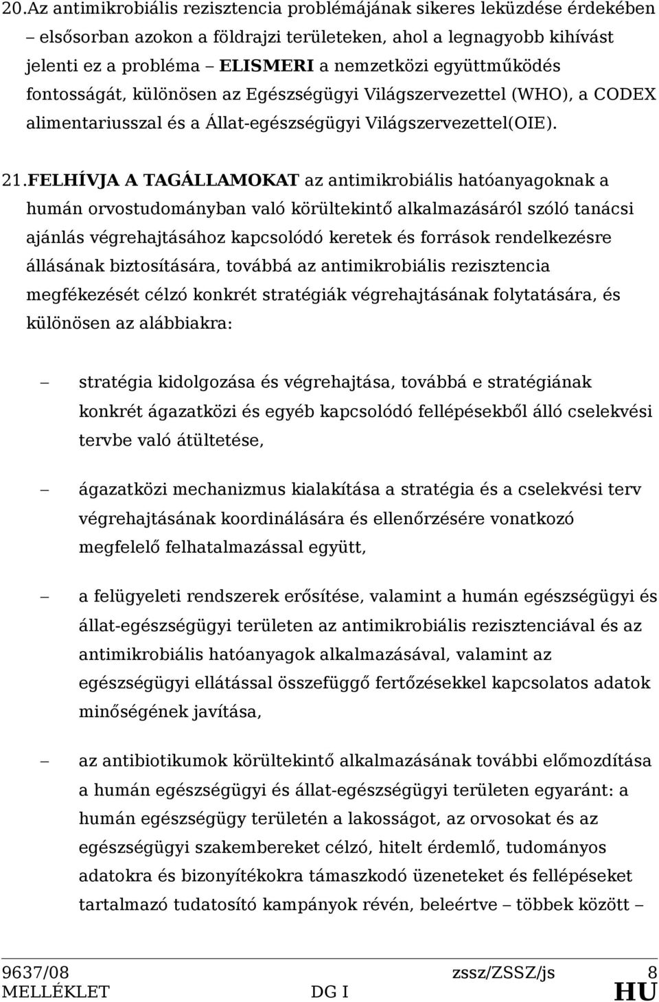 FELHÍVJA A TAGÁLLAMOKAT az antimikrobiális hatóanyagoknak a humán orvostudományban való körültekintő alkalmazásáról szóló tanácsi ajánlás végrehajtásához kapcsolódó keretek és források rendelkezésre