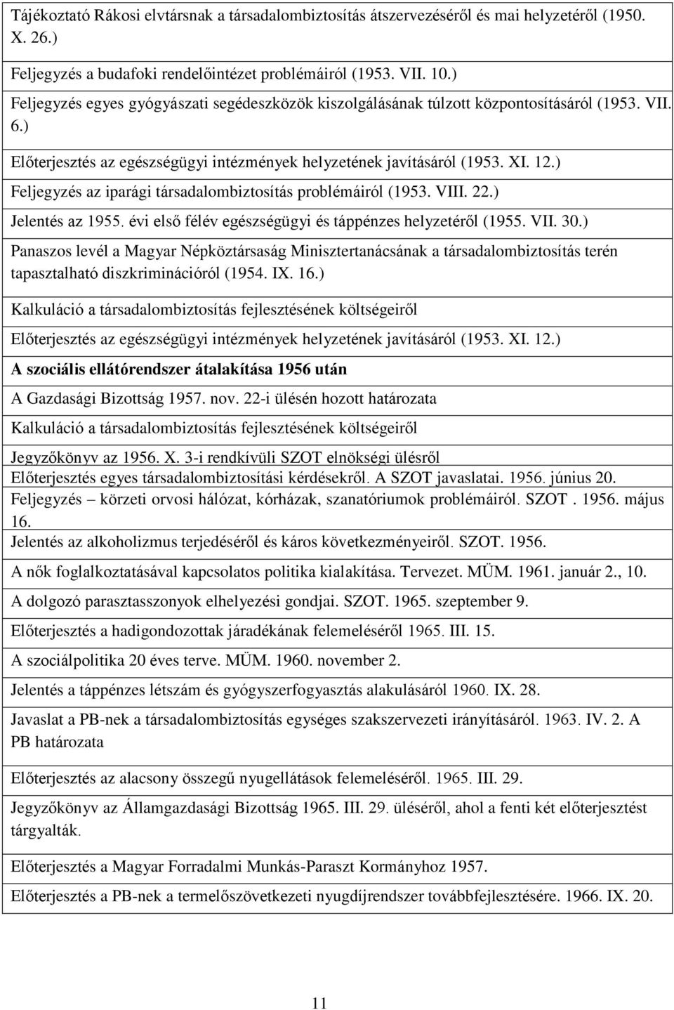 ) Feljegyzés az iparági társadalombiztosítás problémáiról (1953. VIII. 22.) Jelentés az 1955. évi első félév egészségügyi és táppénzes helyzetéről (1955. VII. 30.