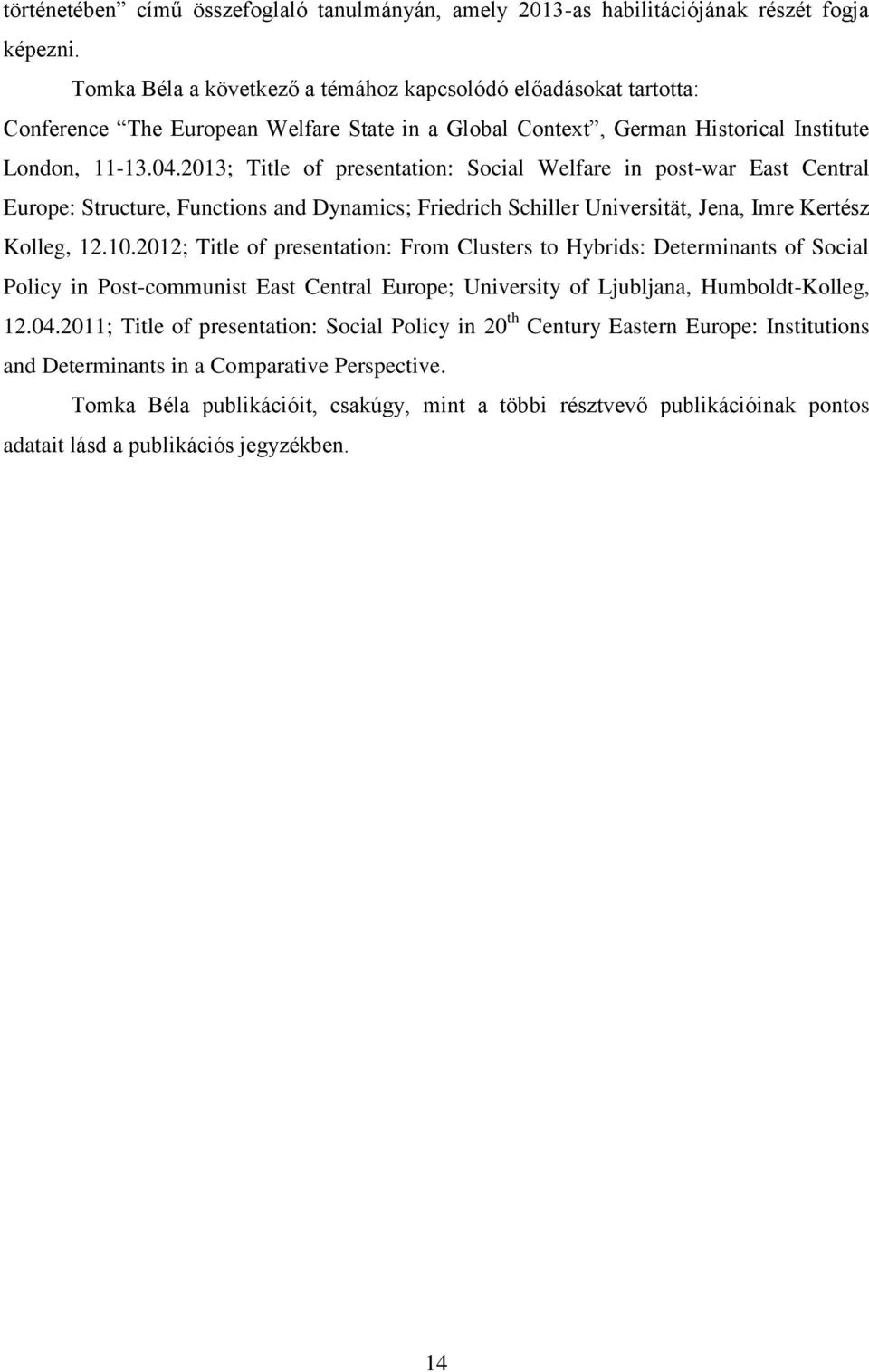 2013; Title of presentation: Social Welfare in post-war East Central Europe: Structure, Functions and Dynamics; Friedrich Schiller Universität, Jena, Imre Kertész Kolleg, 12.10.