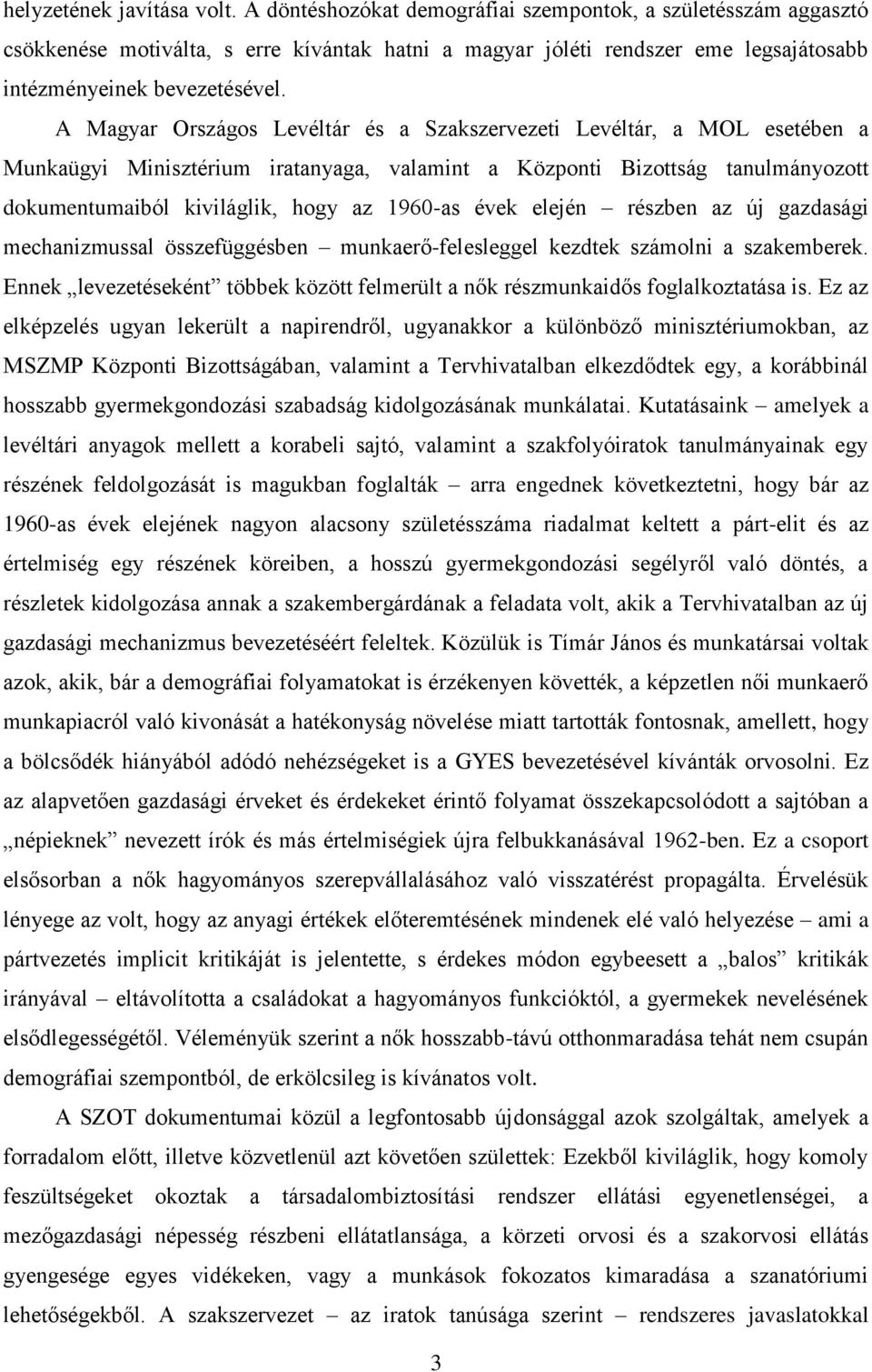 A Magyar Országos Levéltár és a Szakszervezeti Levéltár, a MOL esetében a Munkaügyi Minisztérium iratanyaga, valamint a Központi Bizottság tanulmányozott dokumentumaiból kiviláglik, hogy az 1960-as