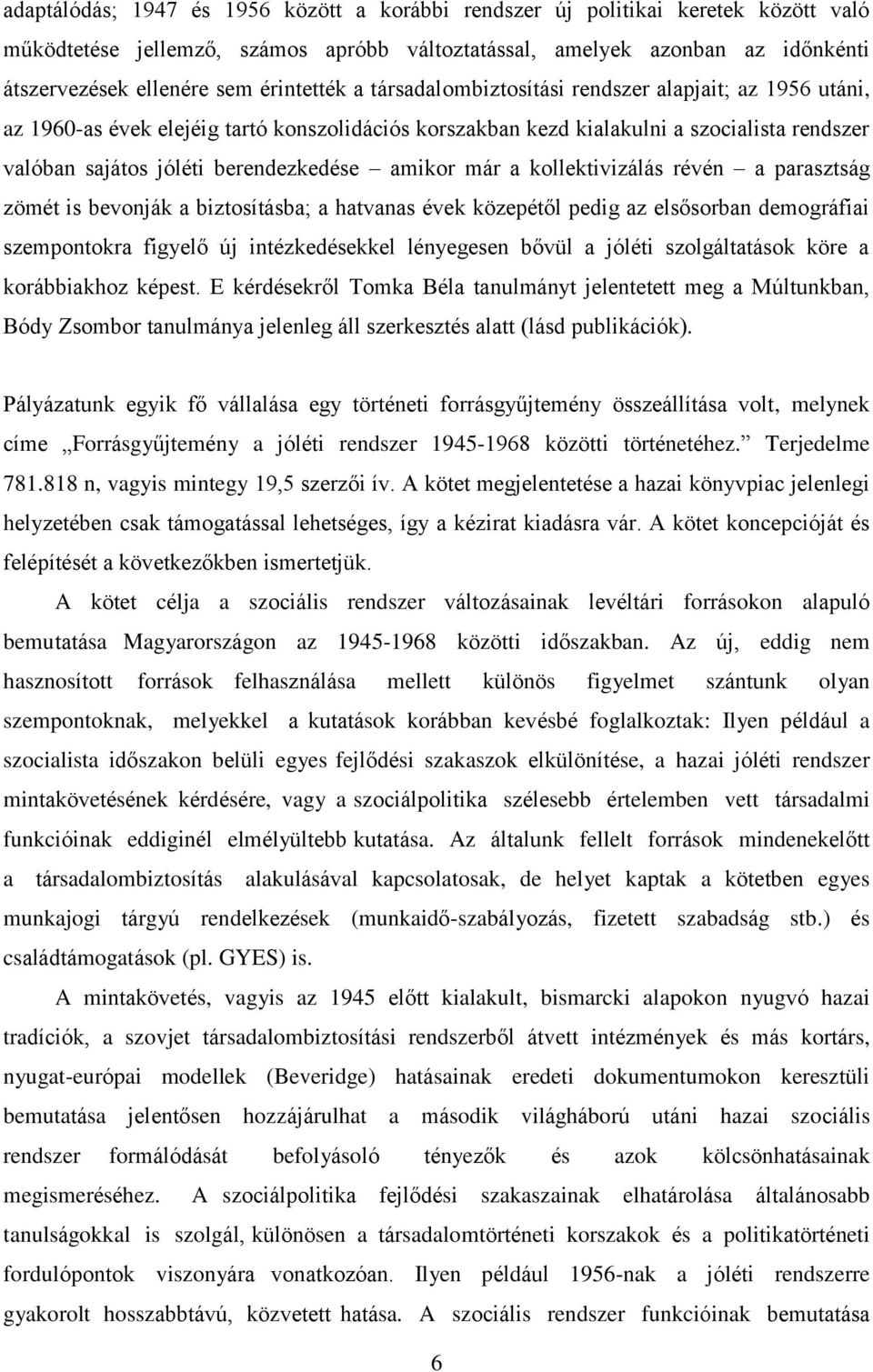 berendezkedése amikor már a kollektivizálás révén a parasztság zömét is bevonják a biztosításba; a hatvanas évek közepétől pedig az elsősorban demográfiai szempontokra figyelő új intézkedésekkel