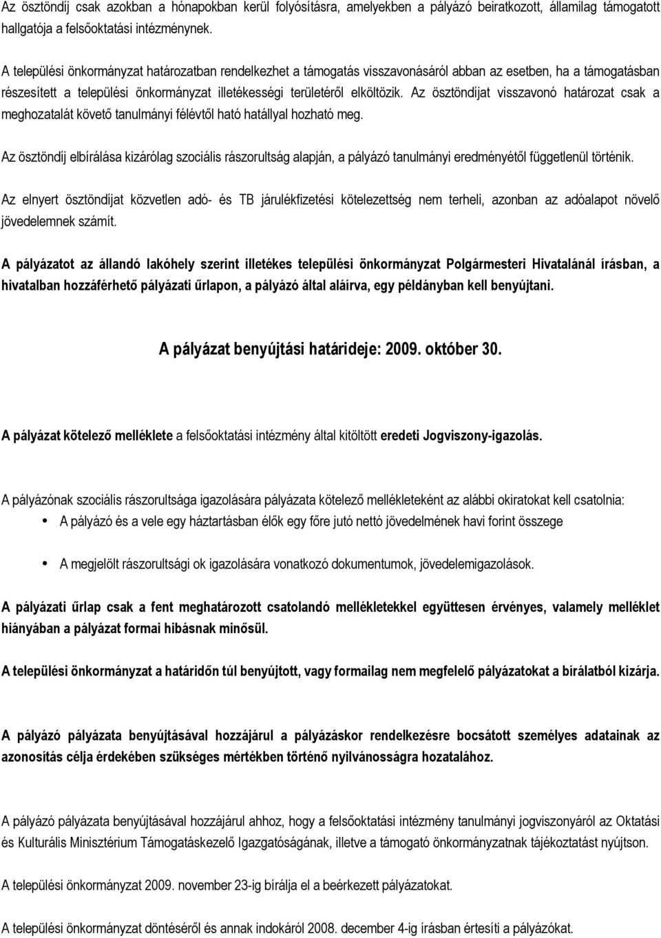 Az ösztöndíjat visszavonó határozat csak a meghozatalát követő tanulmányi félévtől ható hatállyal hozható meg.