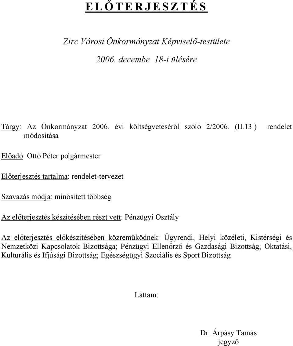 készítésében részt vett: Pénzügyi Osztály Az előterjesztés előkészítésében közreműködnek: Ügyrendi, Helyi közéleti, Kistérségi és Nemzetközi Kapcsolatok