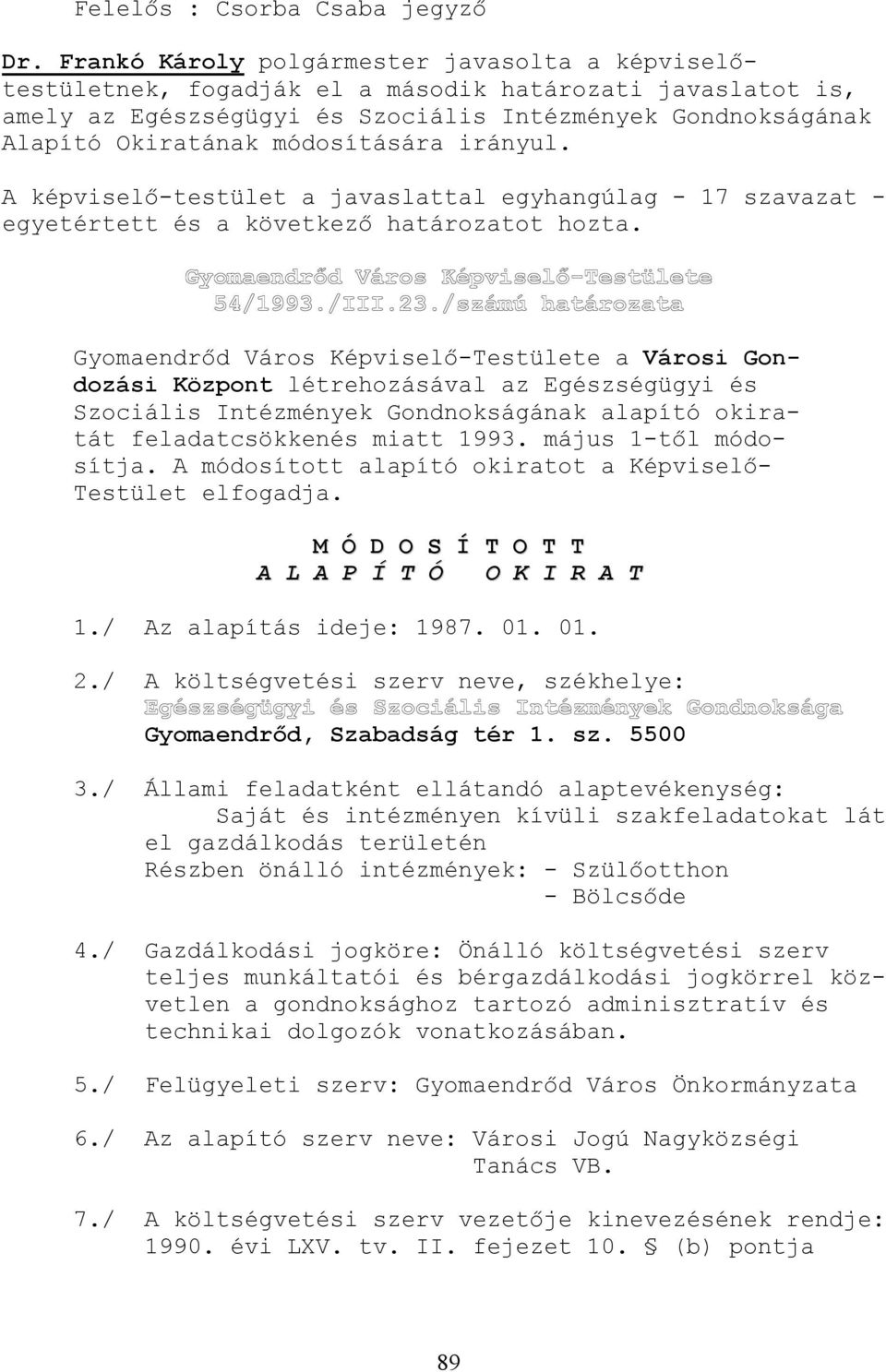 módosítására irányul. A képviselı-testület a javaslattal egyhangúlag - 17 szavazat - egyetértett és a következı határozatot hozta.