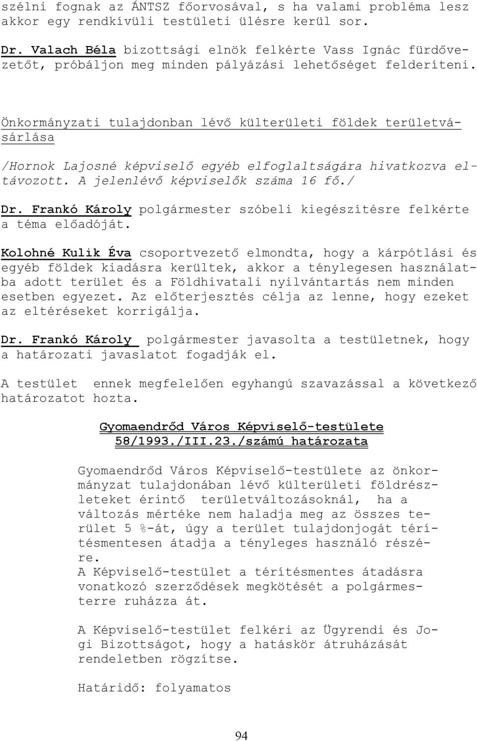 Önkormányzati tulajdonban lévı külterületi földek területvásárlása /Hornok Lajosné képviselı egyéb elfoglaltságára hivatkozva eltávozott. A jelenlévı képviselık száma 16 fı./ Dr.