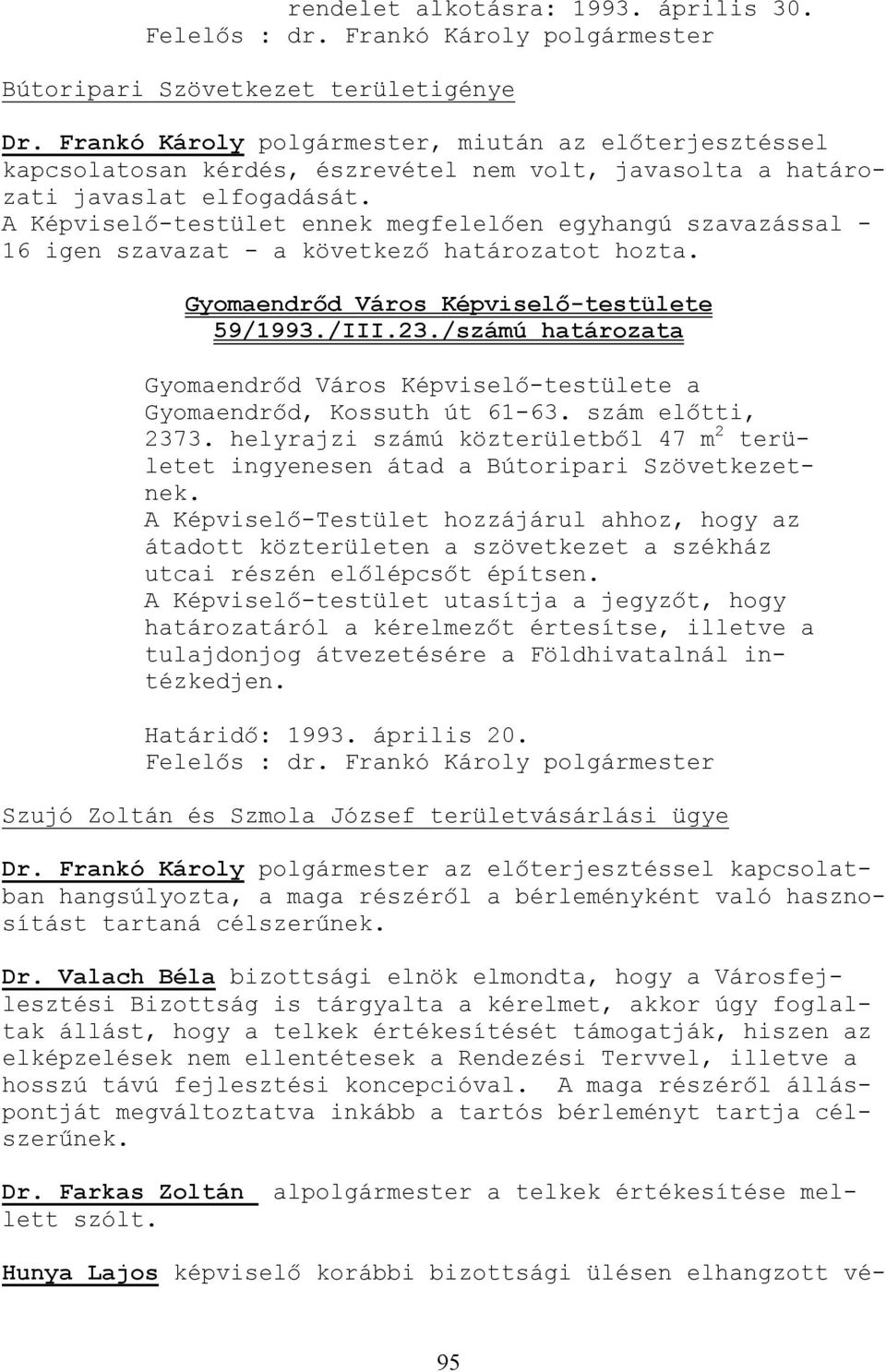 A Képviselı-testület ennek megfelelıen egyhangú szavazással - 16 igen szavazat - a következı határozatot hozta. Gyomaendrıd Város Képviselı-testülete 59/1993./III.23.