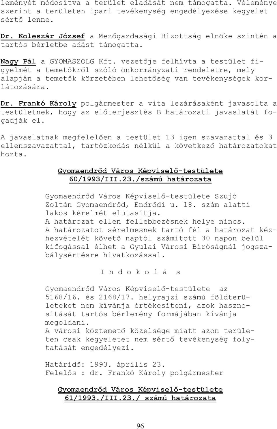 vezetıje felhívta a testület figyelmét a temetıkrıl szóló önkormányzati rendeletre, mely alapján a temetık körzetében lehetıség van tevékenységek korlátozására. Dr.