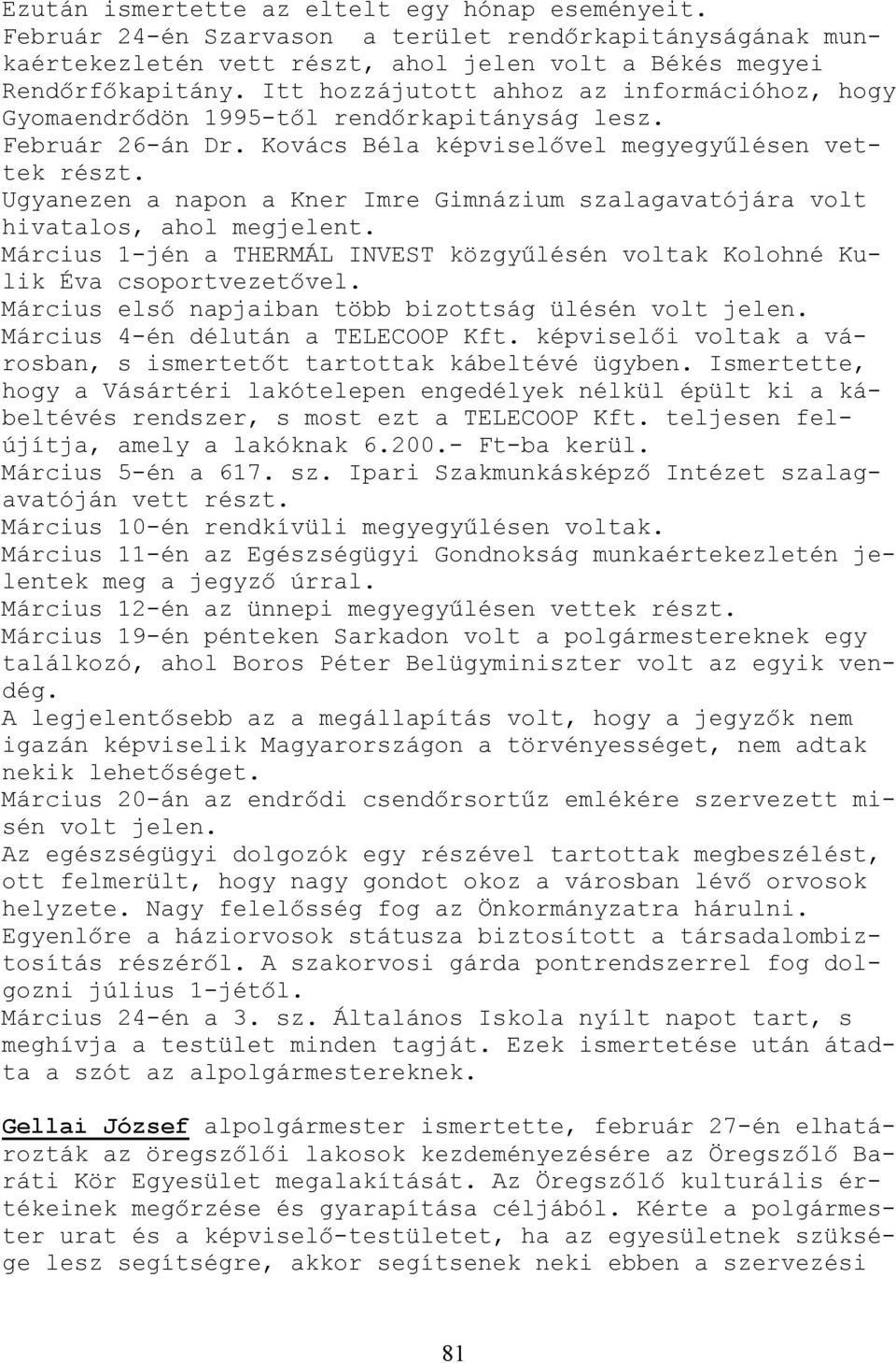 Ugyanezen a napon a Kner Imre Gimnázium szalagavatójára volt hivatalos, ahol megjelent. Március 1-jén a THERMÁL INVEST közgyőlésén voltak Kolohné Kulik Éva csoportvezetıvel.