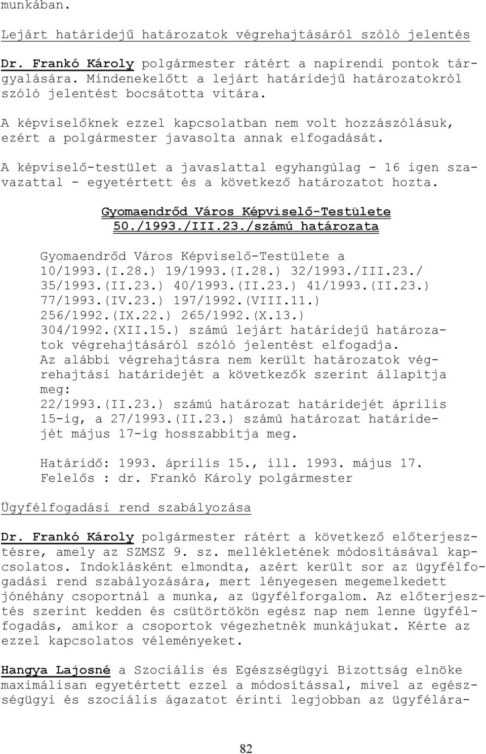 A képviselı-testület a javaslattal egyhangúlag - 16 igen szavazattal - egyetértett és a következı határozatot hozta. Gyomaendrıd Város Képviselı-Testülete 50./1993./III.23.