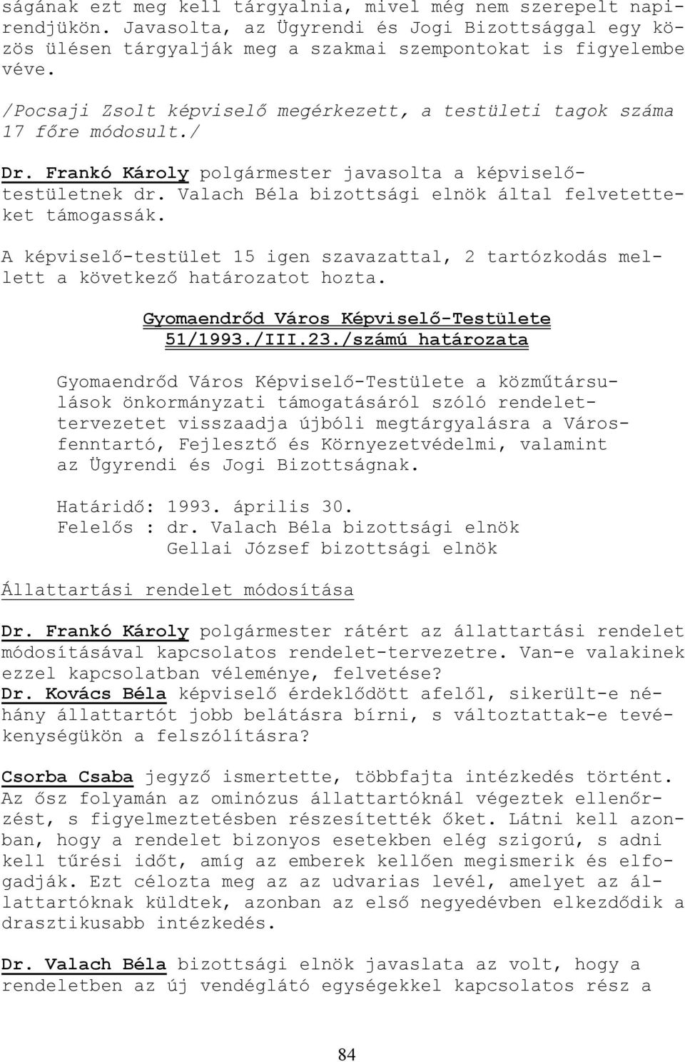 Valach Béla bizottsági elnök által felvetetteket támogassák. A képviselı-testület 15 igen szavazattal, 2 tartózkodás mellett a következı határozatot hozta.