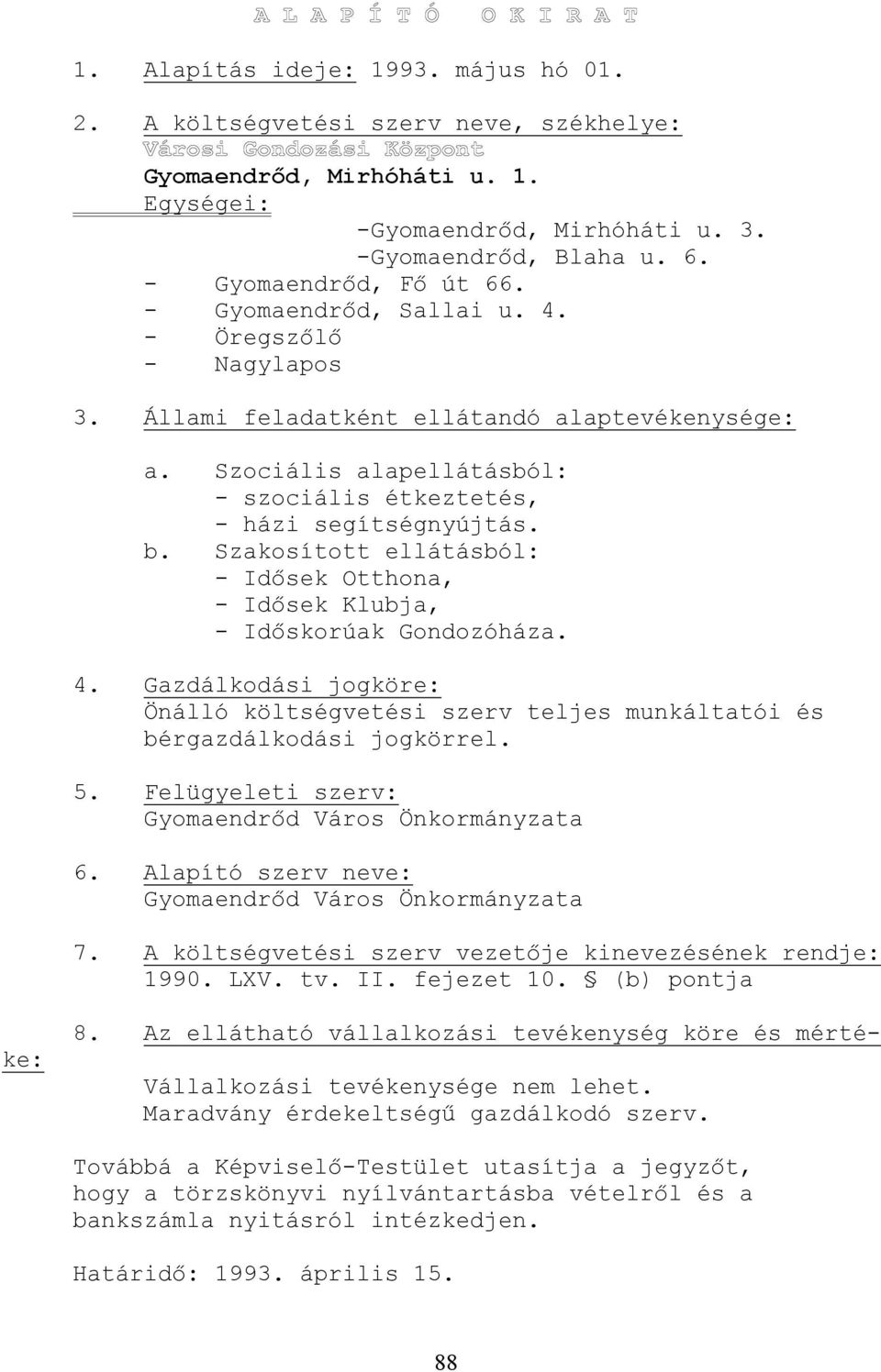 Szakosított ellátásból: - Idısek Otthona, - Idısek Klubja, - Idıskorúak Gondozóháza. 4. Gazdálkodási jogköre: Önálló költségvetési szerv teljes munkáltatói és bérgazdálkodási jogkörrel. 5.