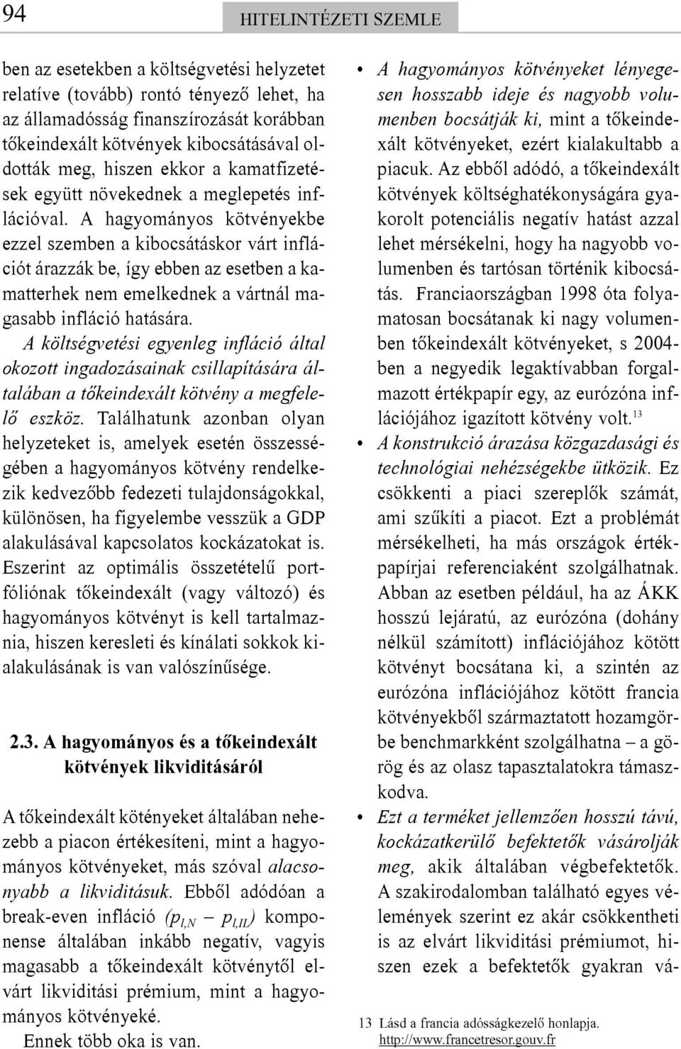 A hagyományos kötvényekbe ezzel szemben a kibocsátáskor várt inflációt árazzák be, így ebben az esetben a kamatterhek nem emelkednek a vártnál magasabb infláció hatására.