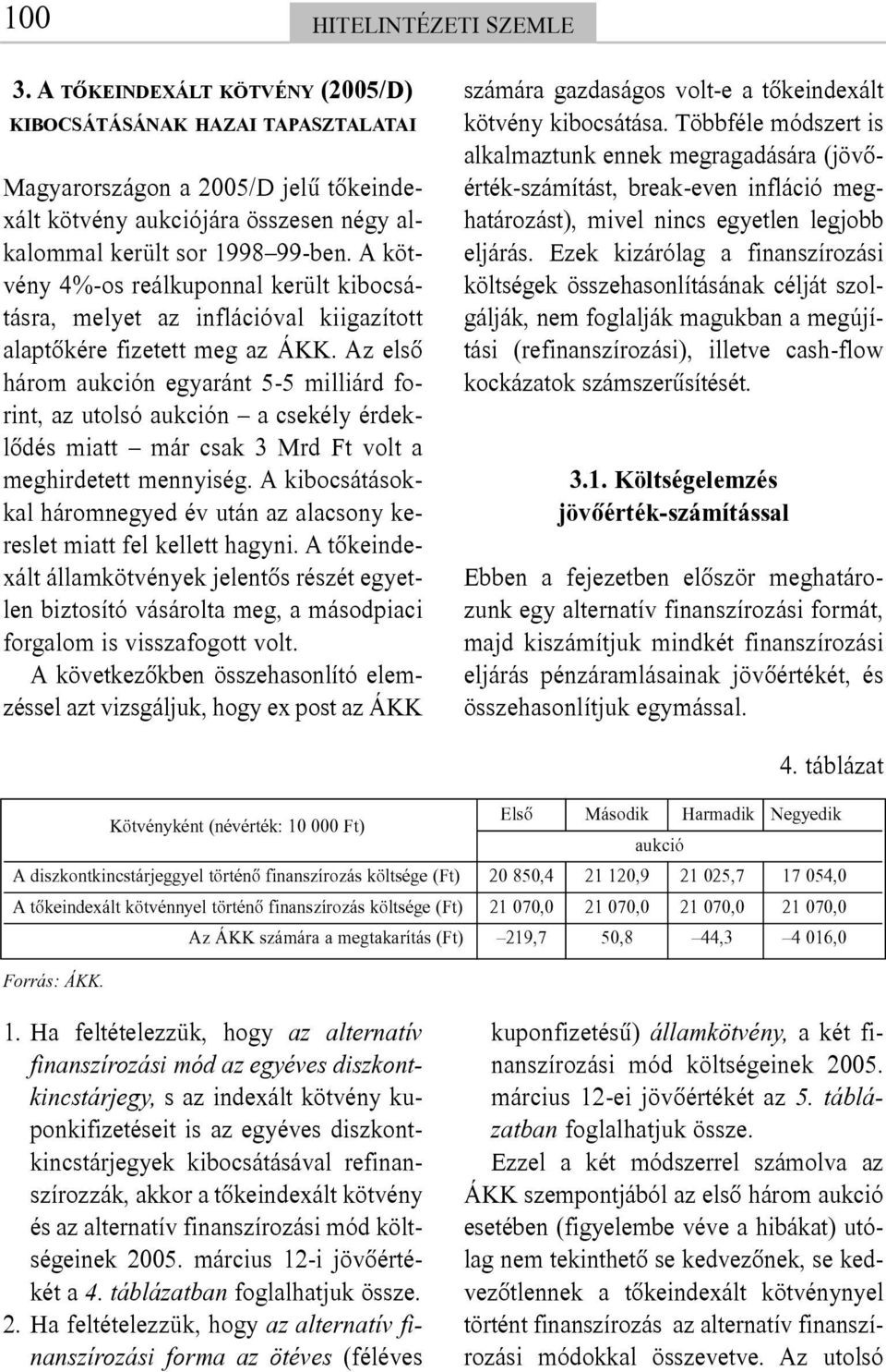 A kötvény 4%-os reálkuponnal került kibocsátásra, melyet az inflációval kiigazított alaptõkére fizetett meg az ÁKK.