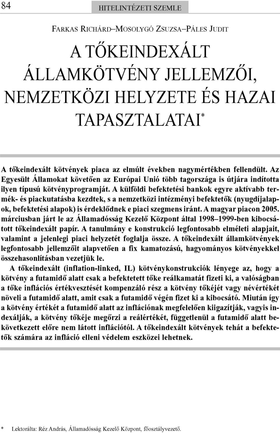 A külföldi befektetési bankok egyre aktívabb termék- és piackutatásba kezdtek, s a nemzetközi intézményi befektetõk (nyugdíjalapok, befektetési alapok) is érdeklõdnek e piaci szegmens iránt.