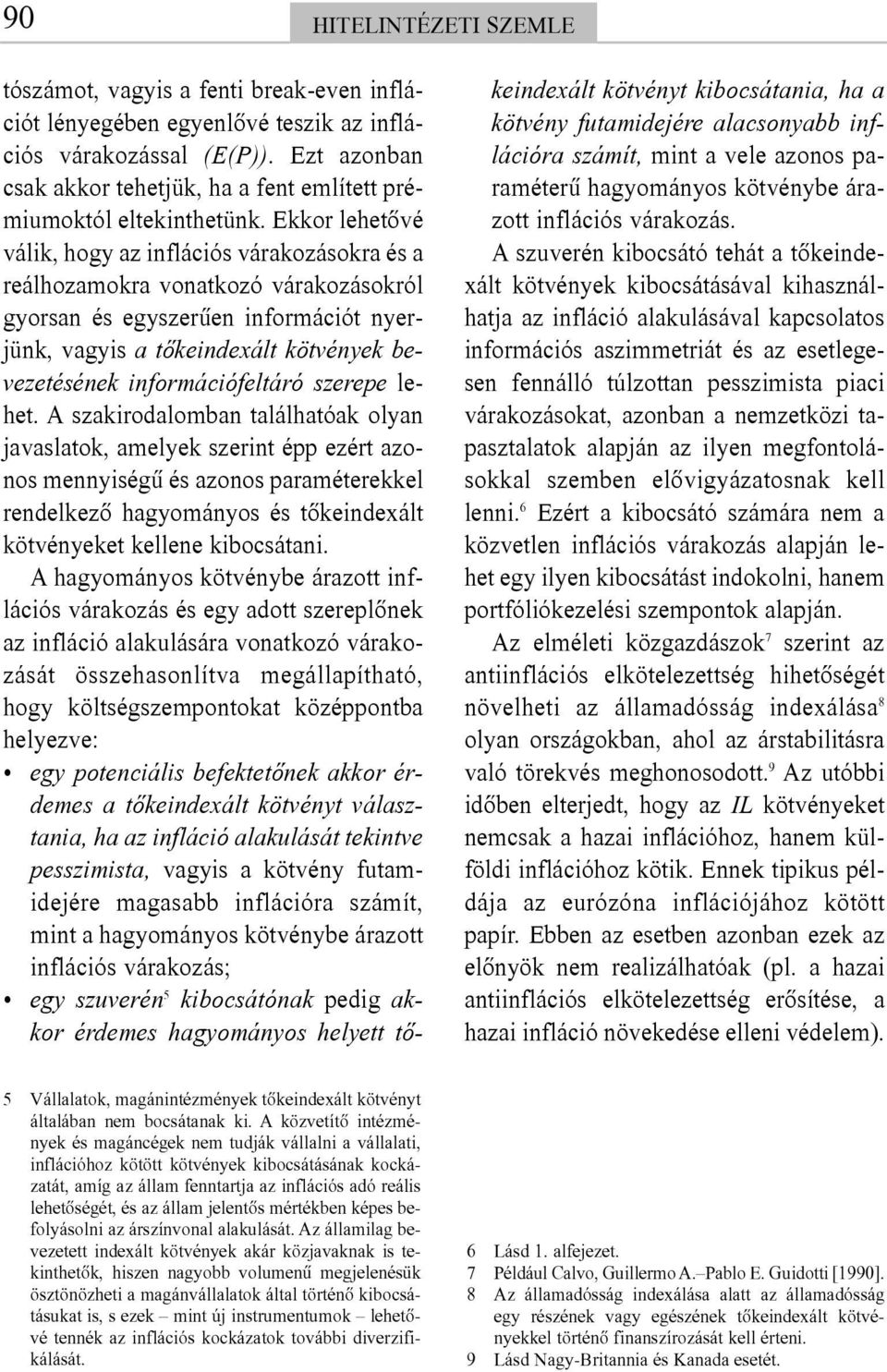 Ekkor lehetõvé válik, hogy az inflációs várakozásokra és a reálhozamokra vonatkozó várakozásokról gyorsan és egyszerûen információt nyerjünk, vagyis a tõkeindexált kötvények bevezetésének