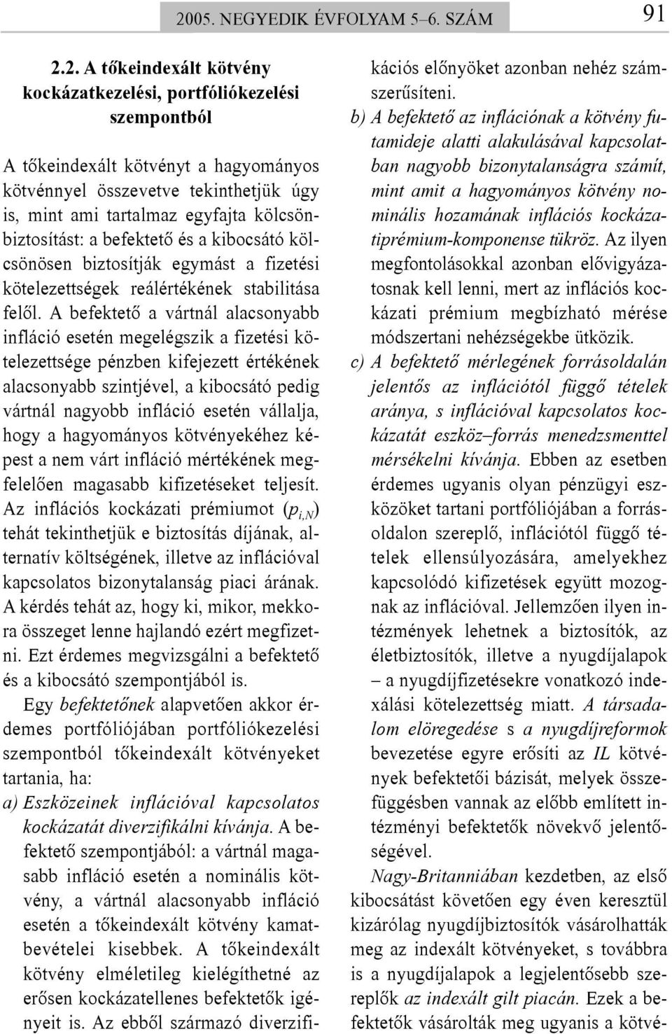 A befektetõ a vártnál alacsonyabb infláció esetén megelégszik a fizetési kötelezettsége pénzben kifejezett értékének alacsonyabb szintjével, a kibocsátó pedig vártnál nagyobb infláció esetén