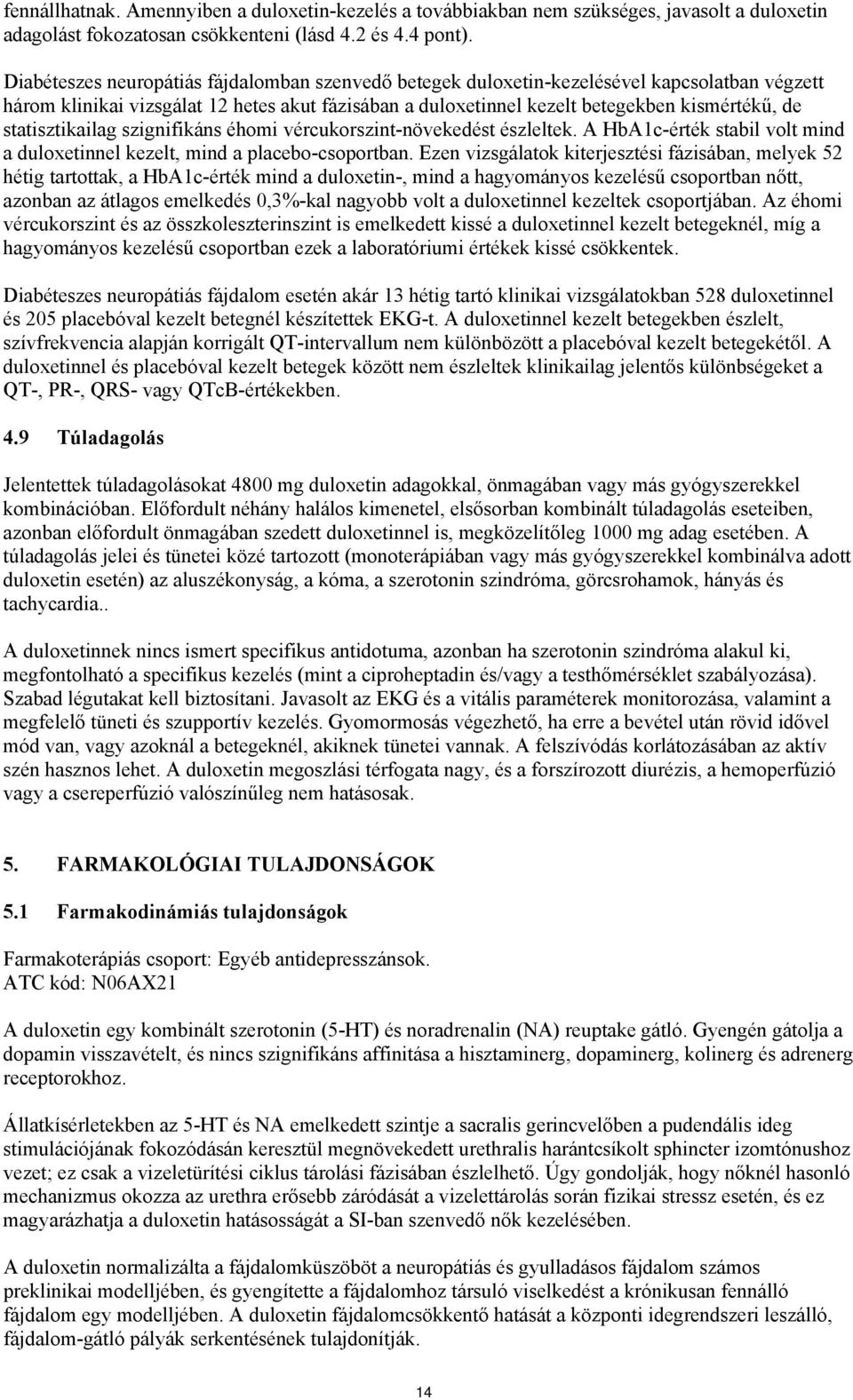 statisztikailag szignifikáns éhomi vércukorszint-növekedést észleltek. A HbA1c-érték stabil volt mind a duloxetinnel kezelt, mind a placebo-csoportban.