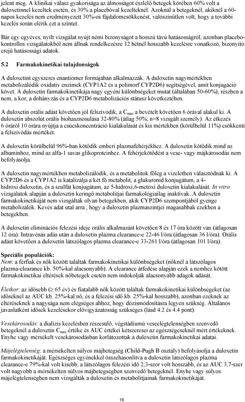 Bár egy egyéves, nyílt vizsgálat nyújt némi bizonyságot a hosszú távú hatásosságról, azonban placebokontrollos vizsgálatokból nem állnak rendelkezésre 12 hétnél hosszabb kezelésre vonatkozó,