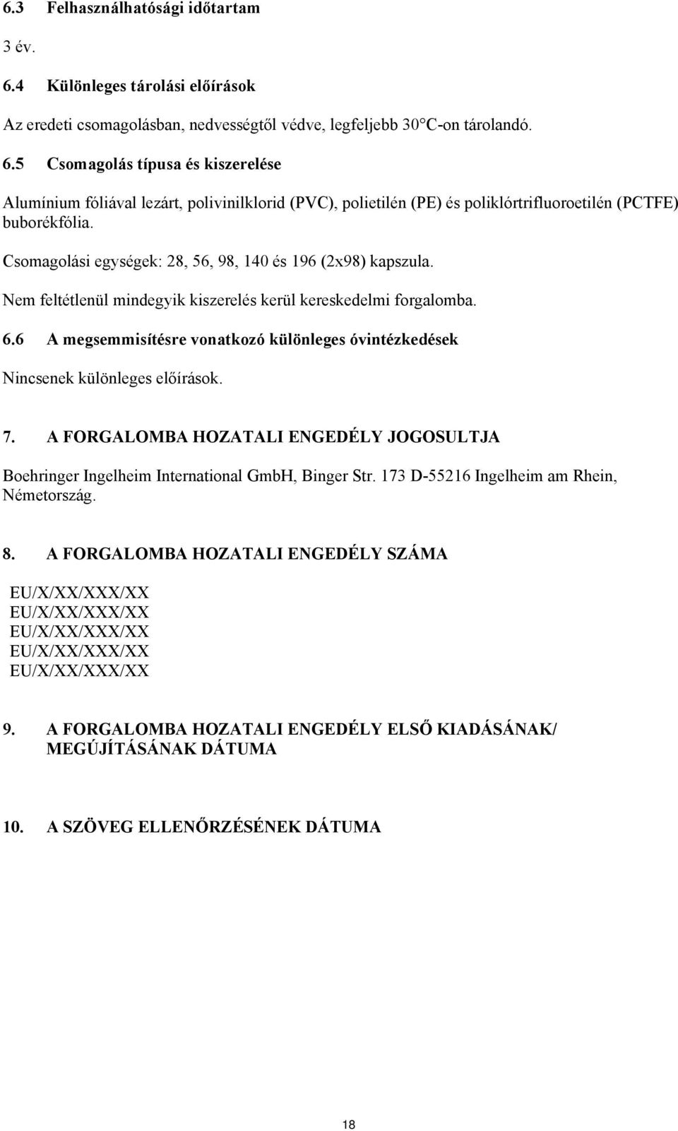 6 A megsemmisítésre vonatkozó különleges óvintézkedések Nincsenek különleges előírások. 7. A FORGALOMBA HOZATALI ENGEDÉLY JOGOSULTJA Boehringer Ingelheim International GmbH, Binger Str.