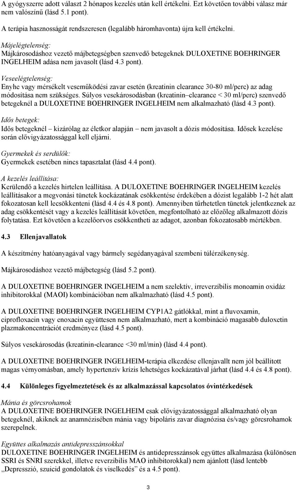 Májelégtelenség: Májkárosodáshoz vezető májbetegségben szenvedő betegeknek DULOXETINE BOEHRINGER INGELHEIM adása nem javasolt (lásd 4.3 pont).