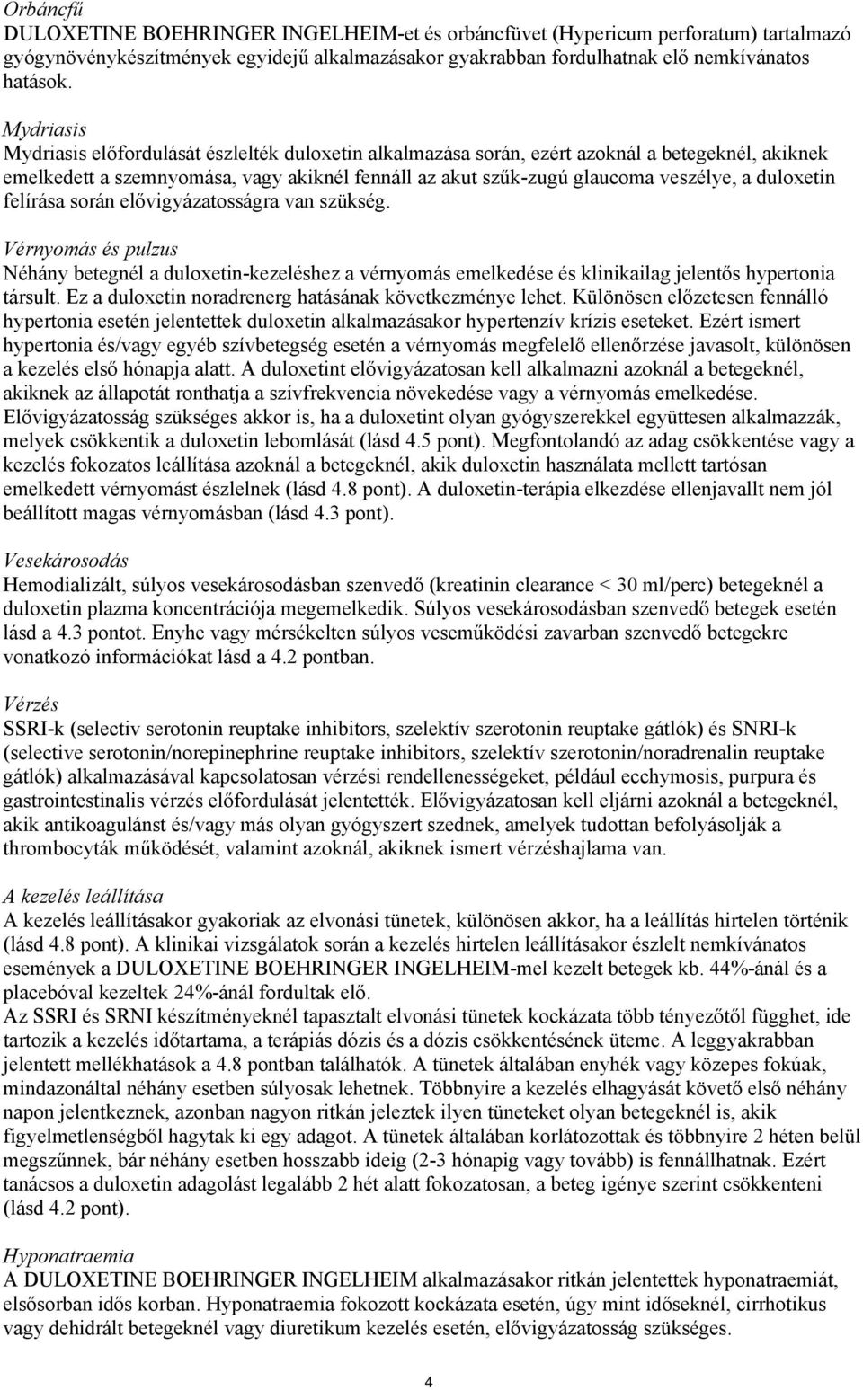 duloxetin felírása során elővigyázatosságra van szükség. Vérnyomás és pulzus Néhány betegnél a duloxetin-kezeléshez a vérnyomás emelkedése és klinikailag jelentős hypertonia társult.