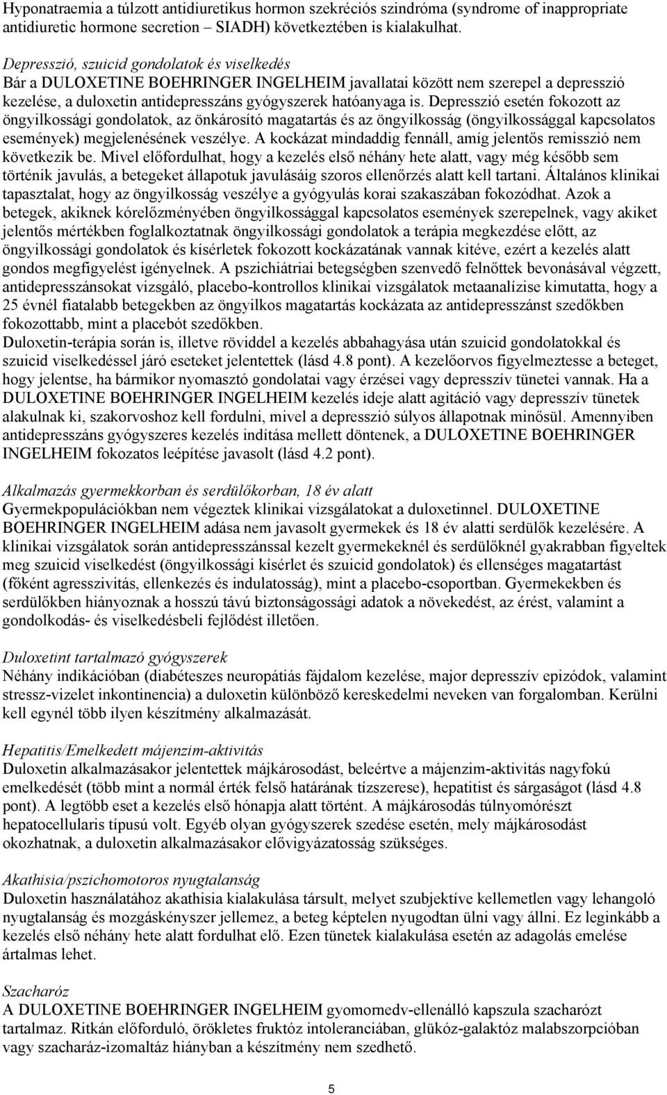 Depresszió esetén fokozott az öngyilkossági gondolatok, az önkárosító magatartás és az öngyilkosság (öngyilkossággal kapcsolatos események) megjelenésének veszélye.