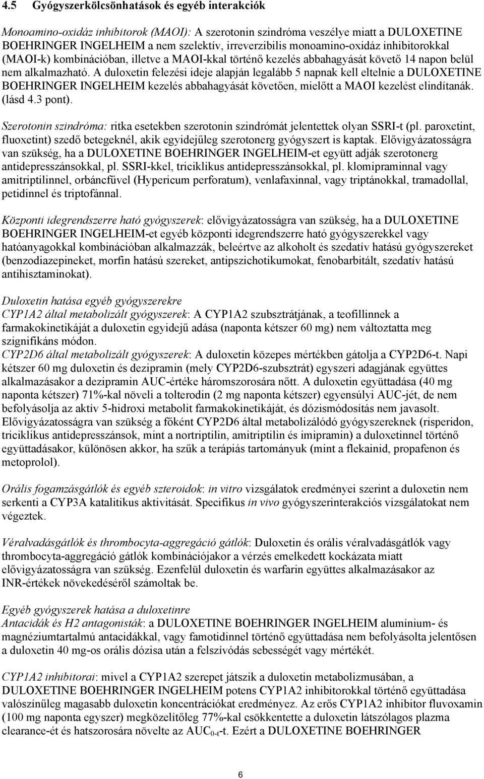 A duloxetin felezési ideje alapján legalább 5 napnak kell eltelnie a DULOXETINE BOEHRINGER INGELHEIM kezelés abbahagyását követően, mielőtt a MAOI kezelést elindítanák. (lásd 4.3 pont).