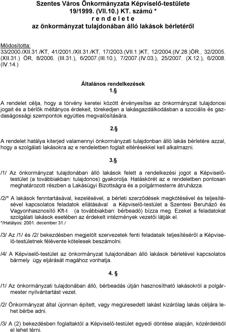 A rendelet célja, hogy a törvény keretei között érvényesítse az önkormányzat tulajdonosi jogait és a bérlők méltányos érdekeit, törekedjen a lakásgazdálkodásban a szociális és gazdaságossági