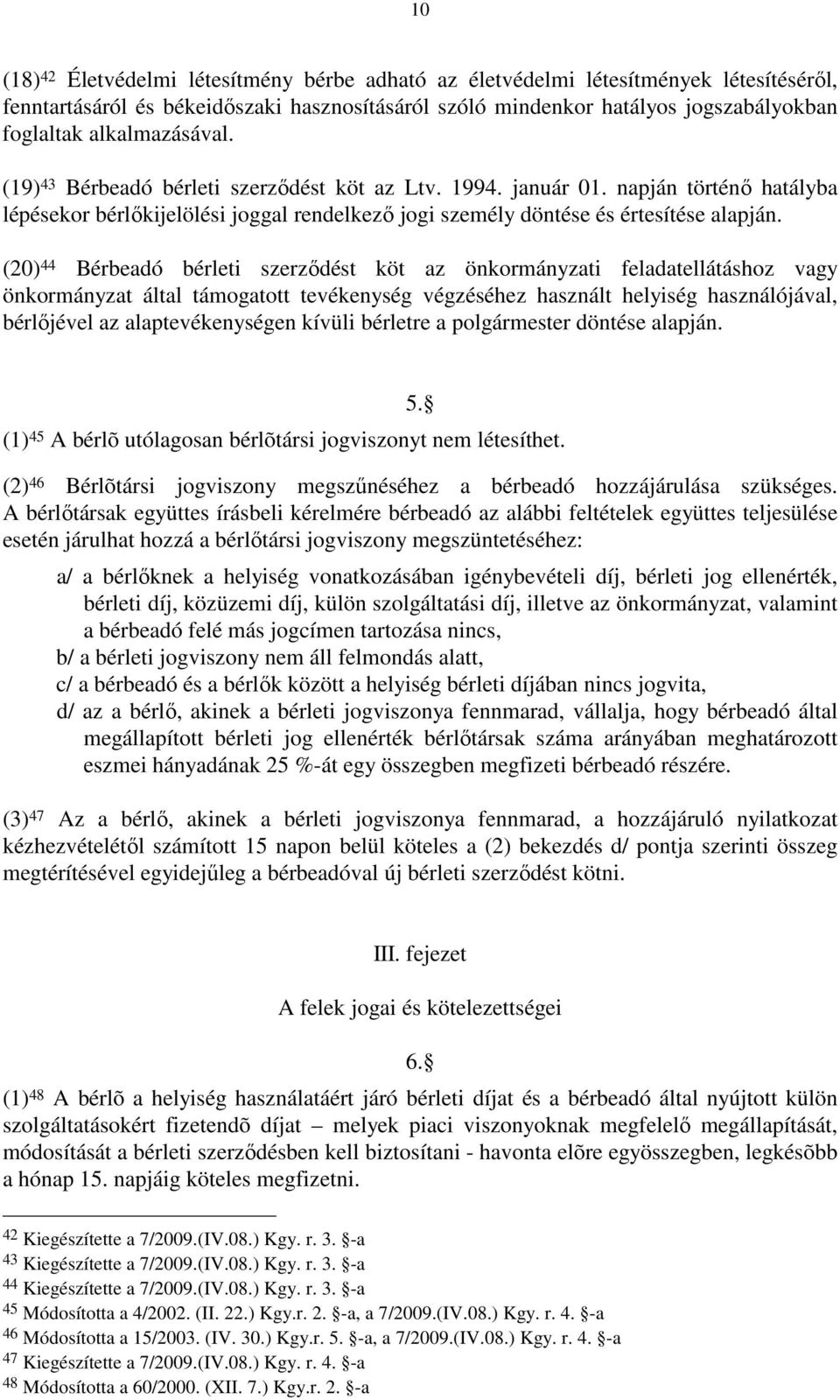 (20) 44 Bérbeadó bérleti szerzıdést köt az önkormányzati feladatellátáshoz vagy önkormányzat által támogatott tevékenység végzéséhez használt helyiség használójával, bérlıjével az alaptevékenységen