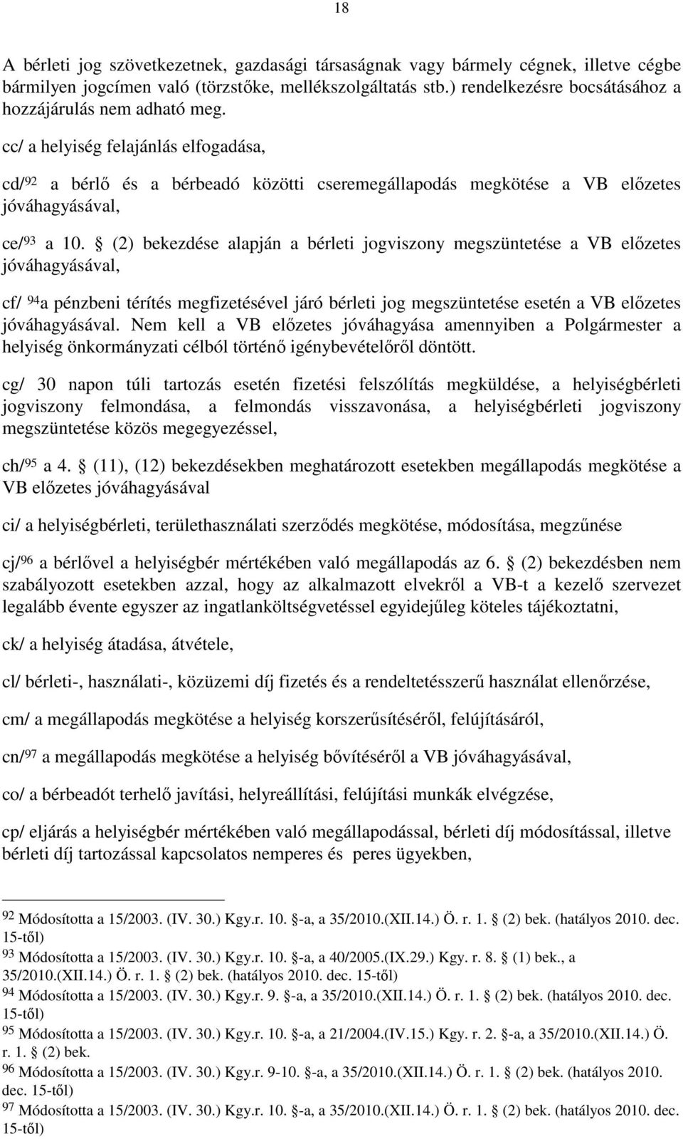 cc/ a helyiség felajánlás elfogadása, cd/ 92 a bérlı és a bérbeadó közötti cseremegállapodás megkötése a VB elızetes jóváhagyásával, ce/ 93 a 10.