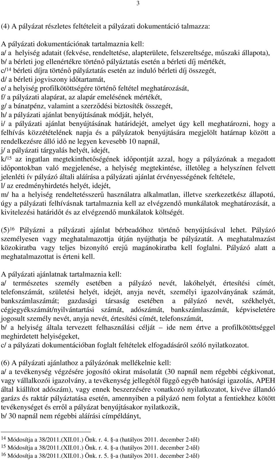 jogviszony idıtartamát, e/ a helyiség profilkötöttségére történı feltétel meghatározását, f/ a pályázati alapárat, az alapár emelésének mértékét, g/ a bánatpénz, valamint a szerzıdési biztosíték