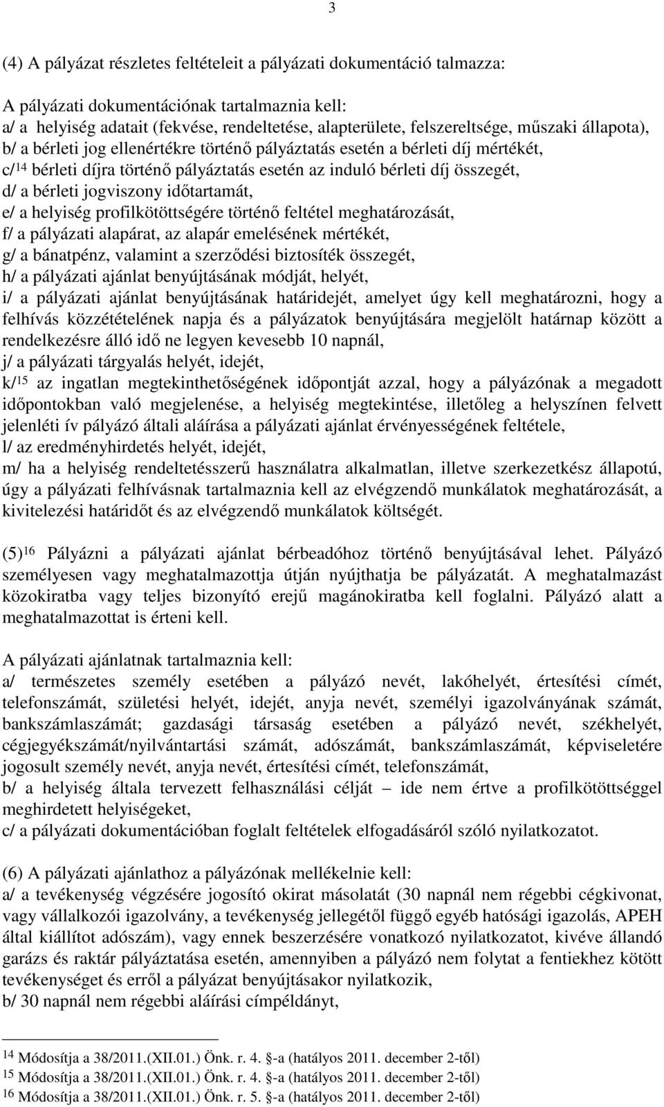 jogviszony idıtartamát, e/ a helyiség profilkötöttségére történı feltétel meghatározását, f/ a pályázati alapárat, az alapár emelésének mértékét, g/ a bánatpénz, valamint a szerzıdési biztosíték