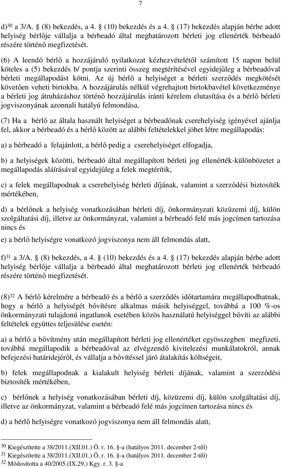 (6) A leendı bérlı a hozzájáruló nyilatkozat kézhezvételétıl számított 15 napon belül köteles a (5) bekezdés b/ pontja szerinti összeg megtérítésével egyidejőleg a bérbeadóval bérleti megállapodást